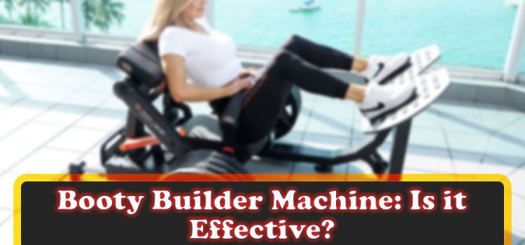 Booty Builder Machine: Is it Effective?